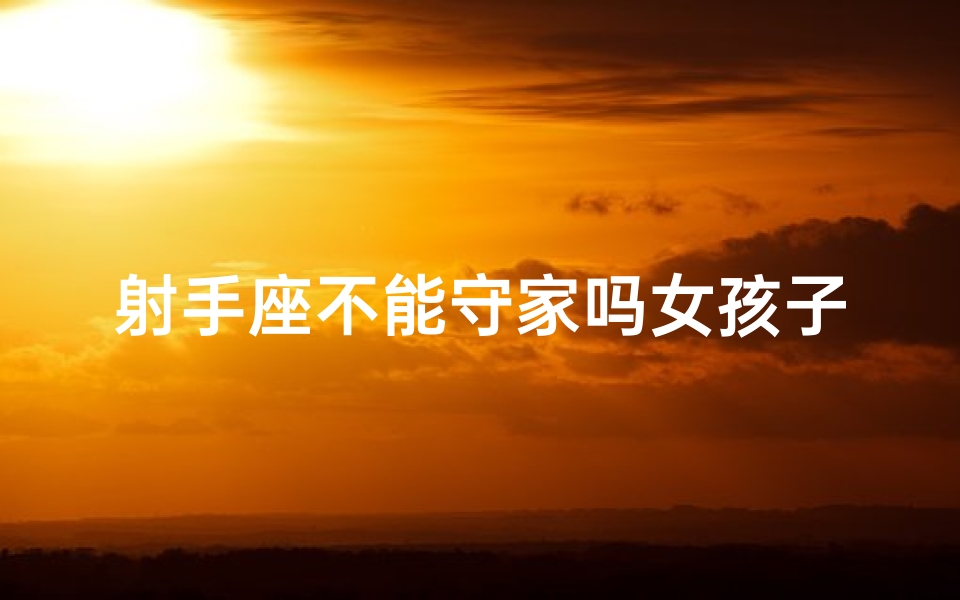 射手座不能守家吗女孩子