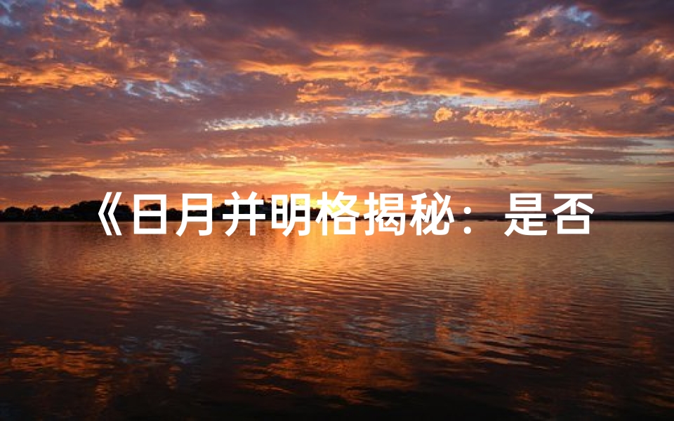 《日月并明格揭秘：是否等同于日月夹命格？》