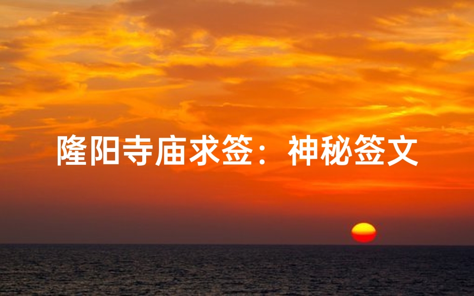 隆阳寺庙求签：神秘签文指引人生路
