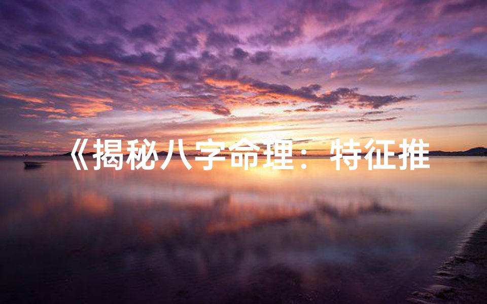 《揭秘八字命理：特征推断大揭秘》