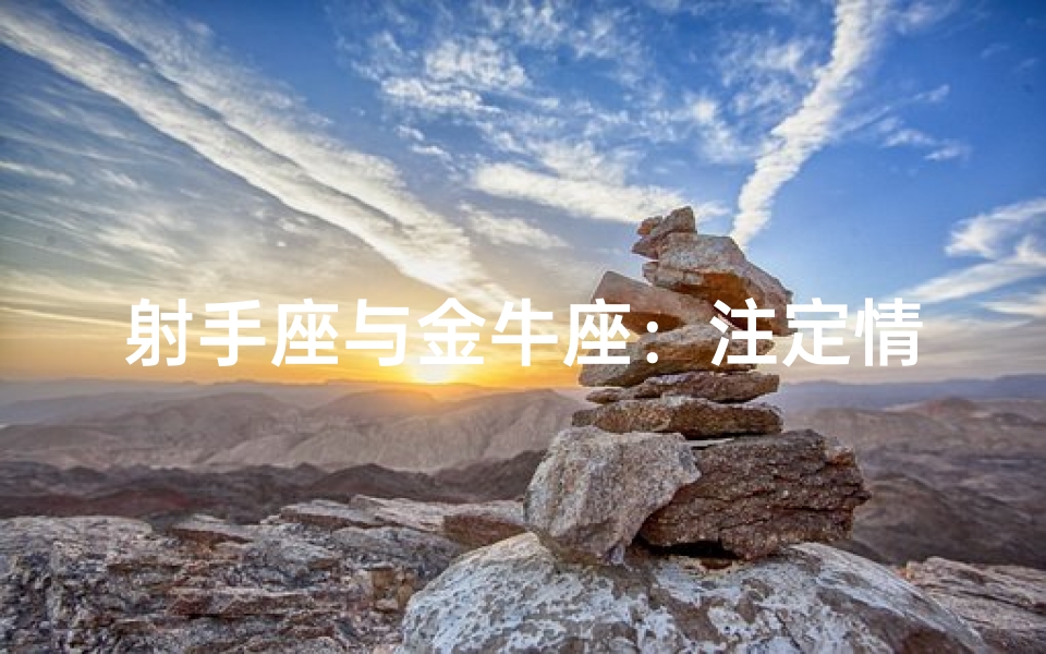 射手座与金牛座：注定情缘还是错爱？