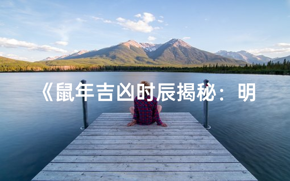《鼠年吉凶时辰揭秘：明日运势大解析》