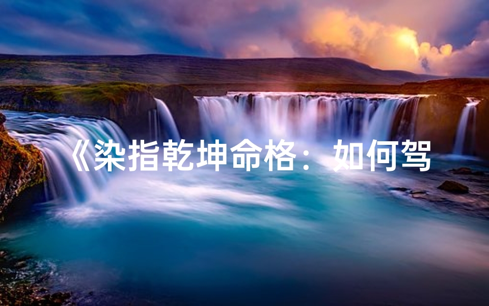 《染指乾坤命格：如何驾驭天地之力》