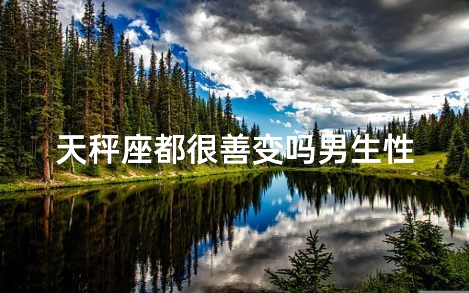 天秤座都很善变吗男生性格