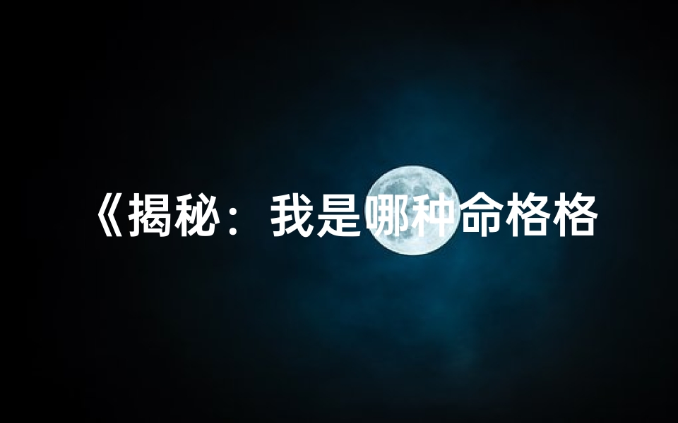 《揭秘：我是哪种命格格局？》