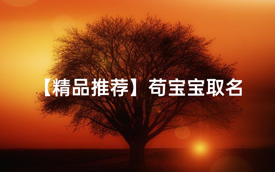【精品推荐】苟宝宝取名：灵动新生命