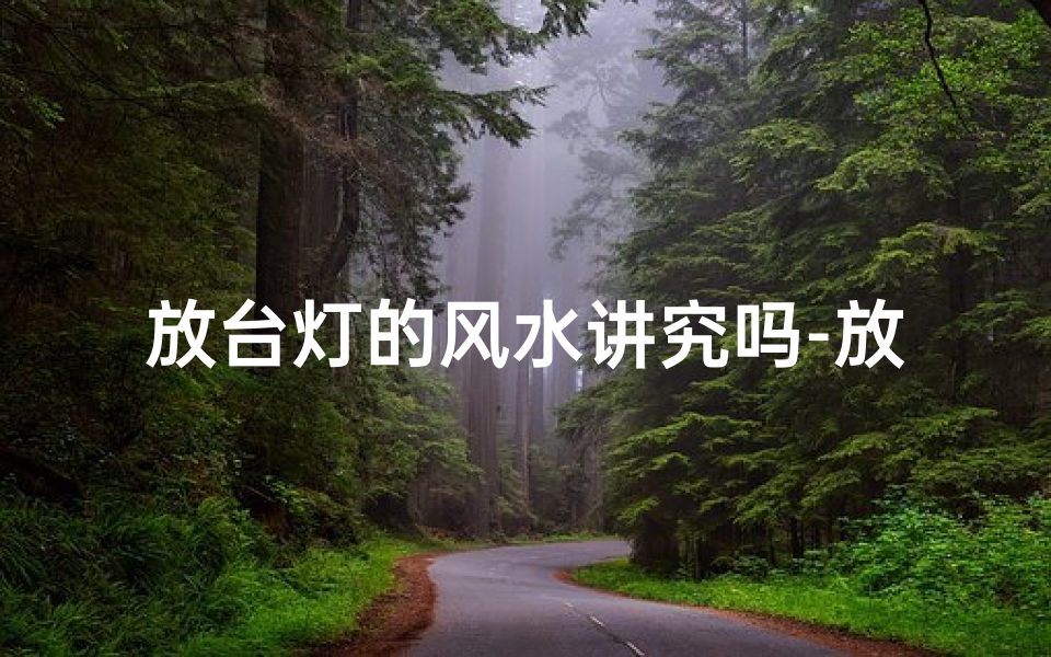 放台灯的风水讲究吗-放台灯的桌子叫什么