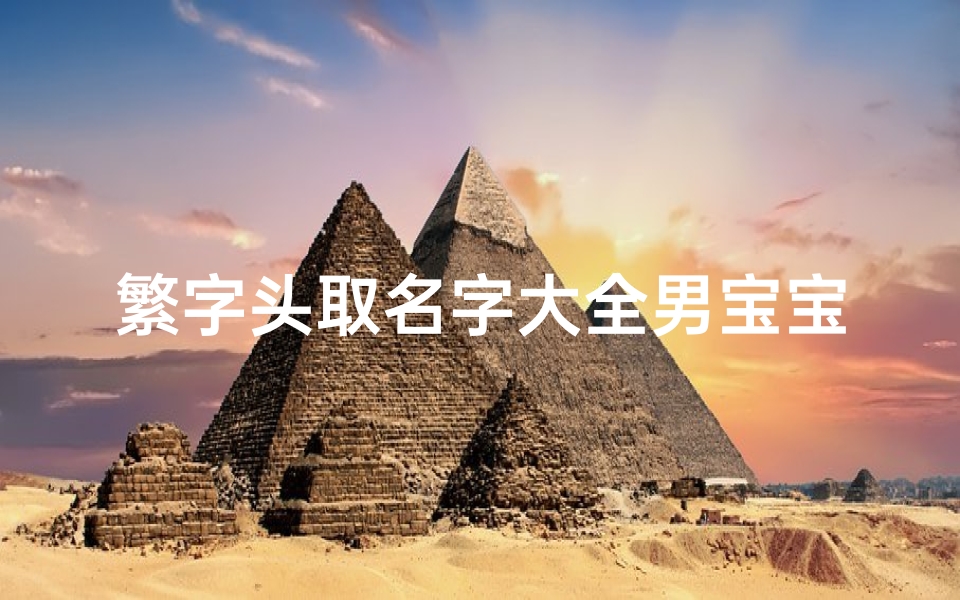 繁字头取名字大全男宝宝(2026马年新生婴儿起名取名字 )