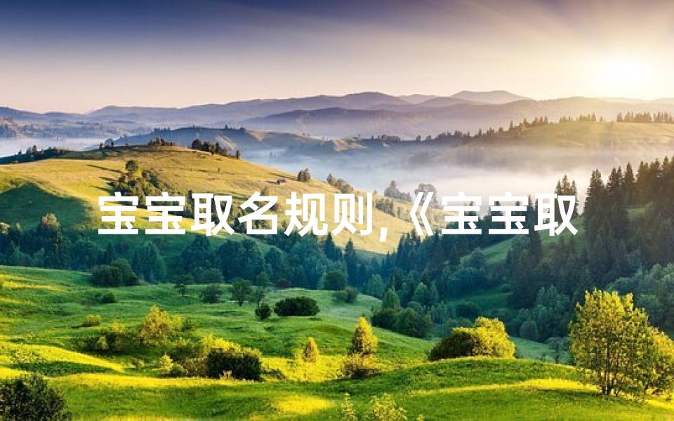 宝宝取名规则,《宝宝取名顺心如意，寓意美好人生》