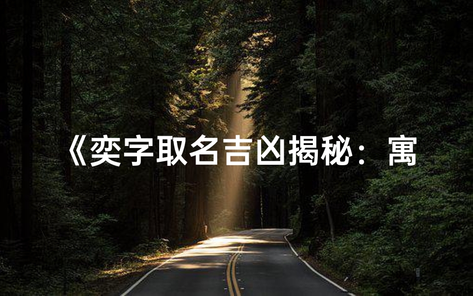 《奕字取名吉凶揭秘：寓意美好，运势亨通》