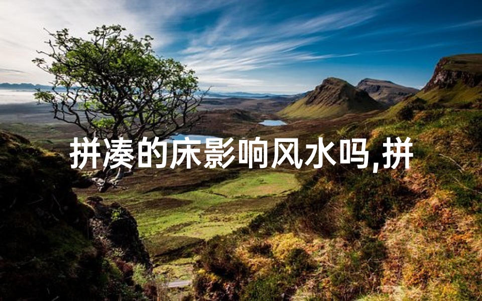拼凑的床影响风水吗,拼接床有什么忌讳