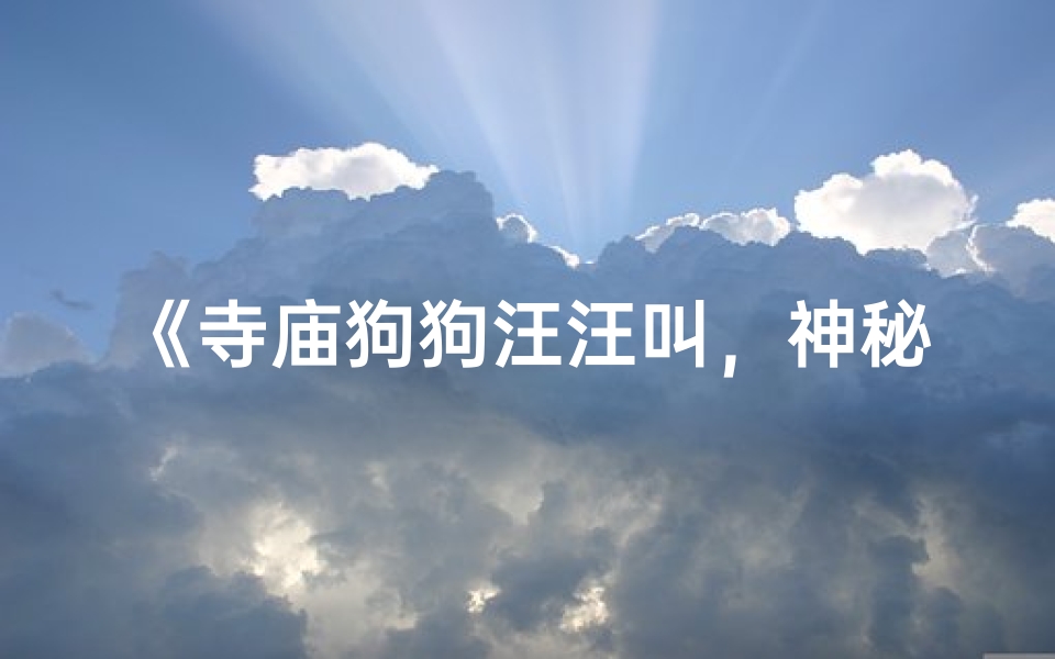 《寺庙狗狗汪汪叫，神秘景象引围观》