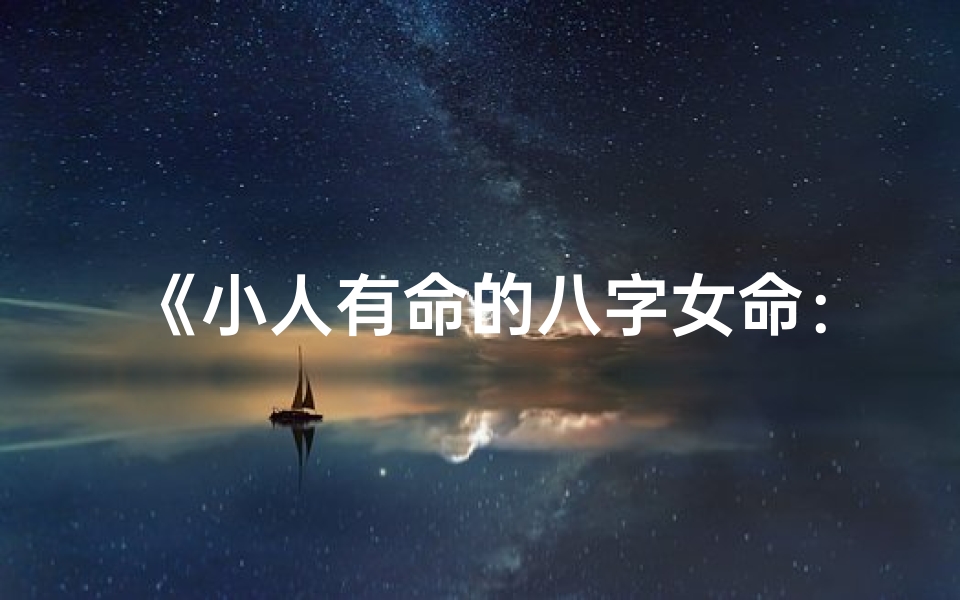 《小人有命的八字女命：运势解析与启示》