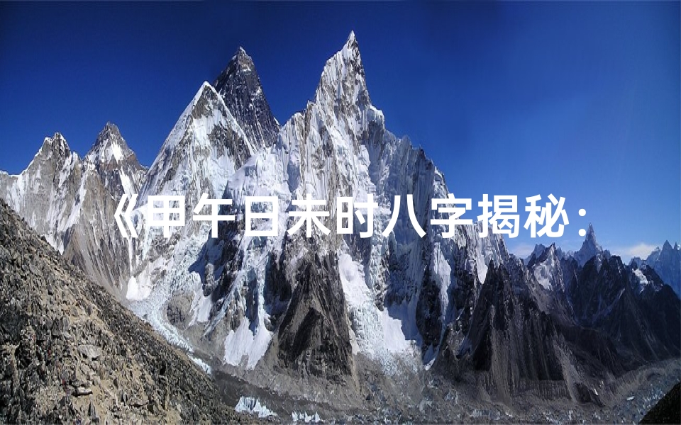《甲午日未时八字揭秘：命运轨迹深度解析》
