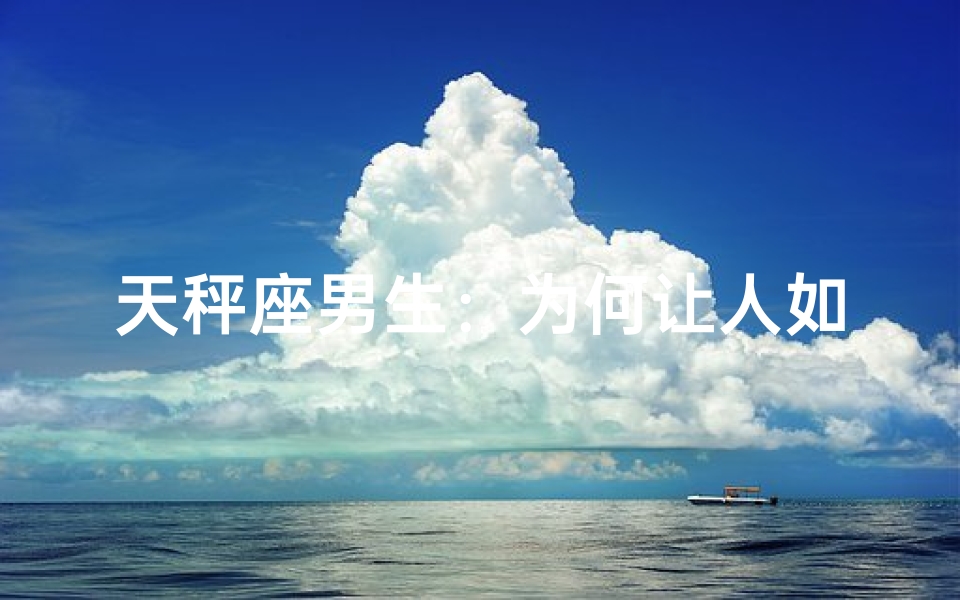 天秤座男生：为何让人如此讨厌？