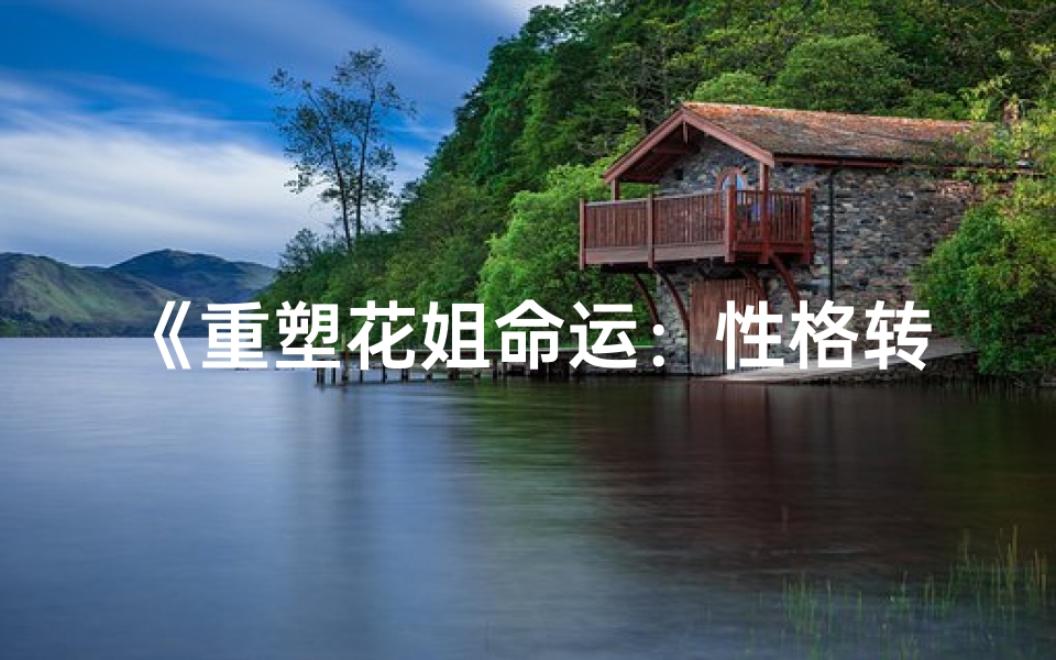 《重塑花姐命运：性格转变的奥秘》