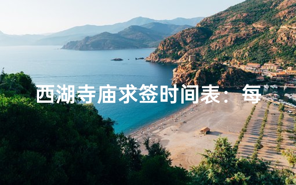 西湖寺庙求签时间表：每日灵签揭晓时刻