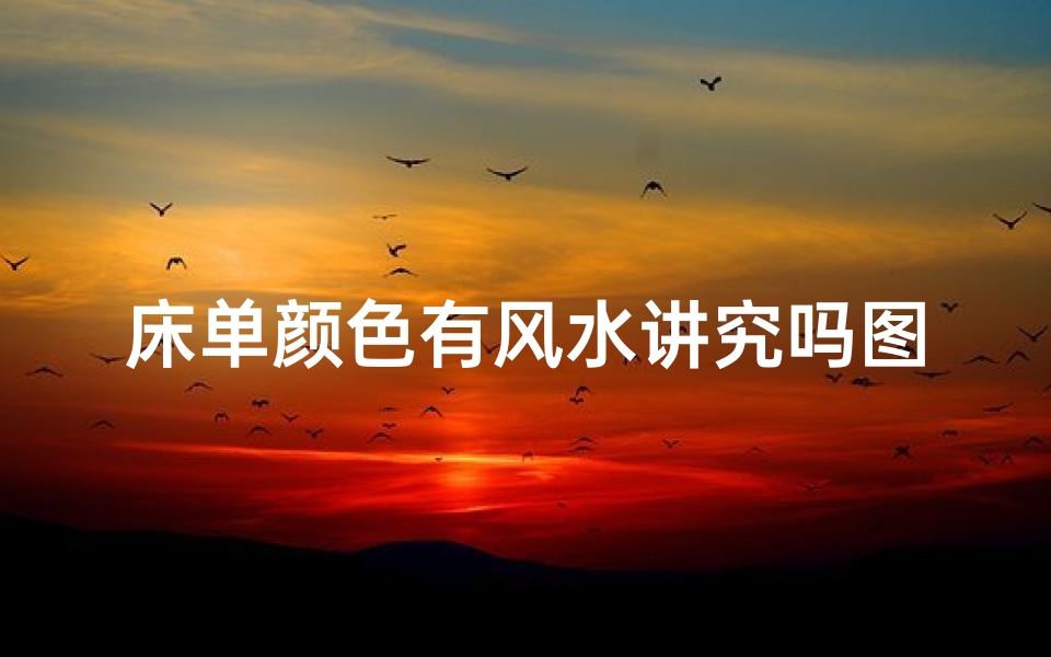 床单颜色有风水讲究吗图片(床单颜色风水之谜：家居风水新解析)