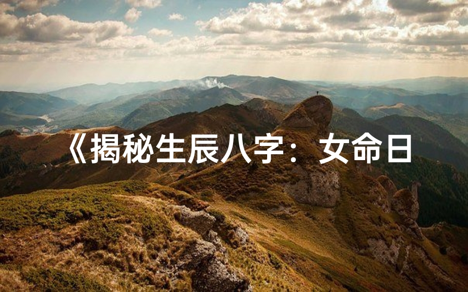 《揭秘生辰八字：女命日元详析秘籍》
