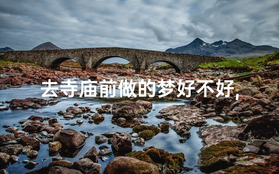 去寺庙前做的梦好不好,去寺庙之后做梦
