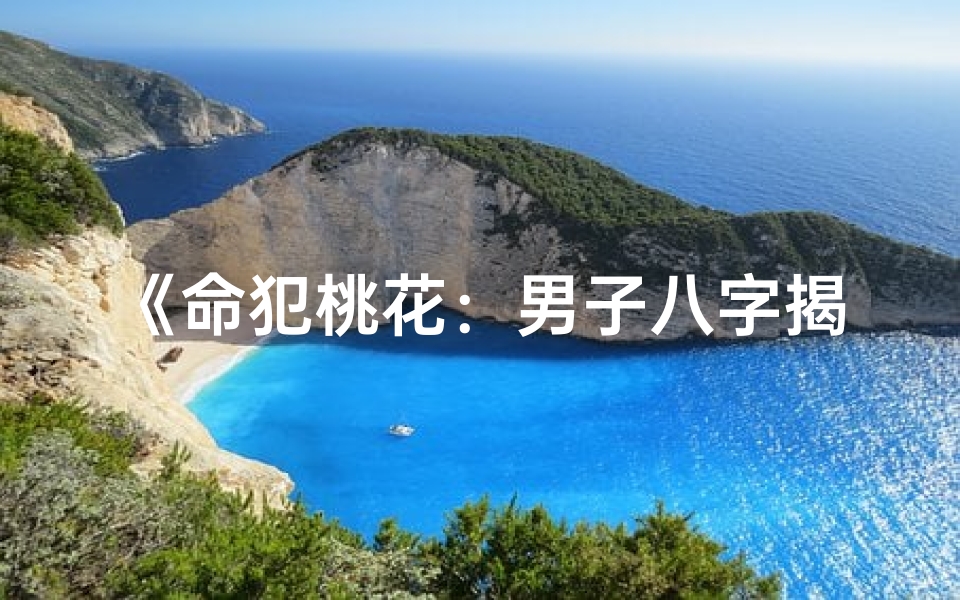 《命犯桃花：男子八字揭秘情缘之谜》