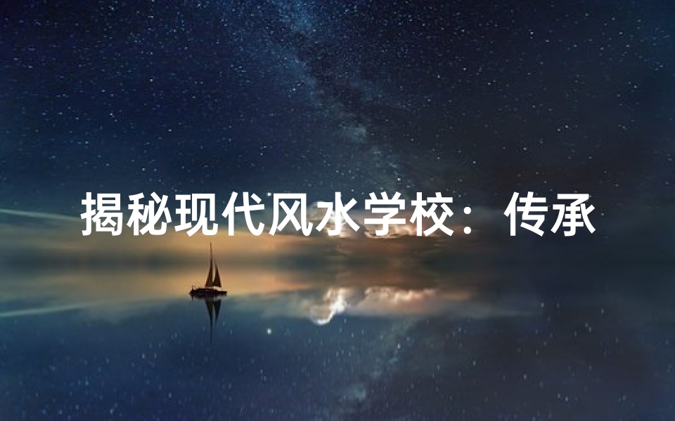 揭秘现代风水学校：传承千年智慧新篇章
