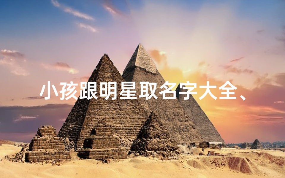 小孩跟明星取名字大全、《宝宝明星范儿：小孩明星取名字大全集锦》