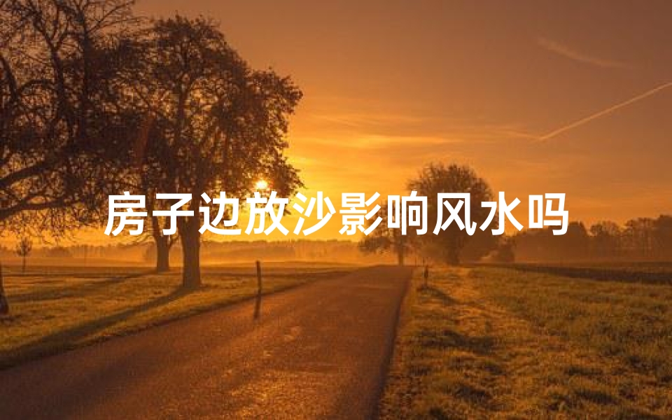 房子边放沙影响风水吗