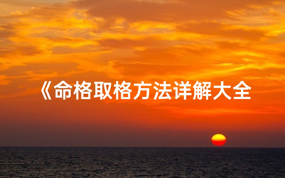 《命格取格方法详解大全全解析》