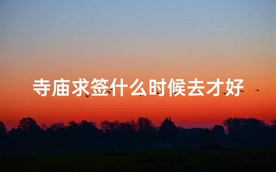 寺庙求签什么时候去才好