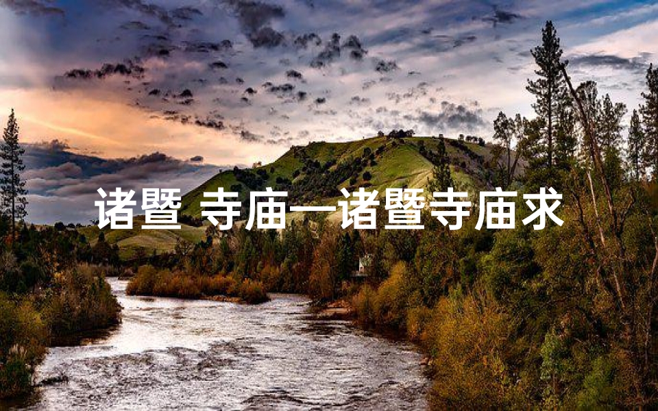 诸暨 寺庙—诸暨寺庙求签灵验，祈福圣地揭秘