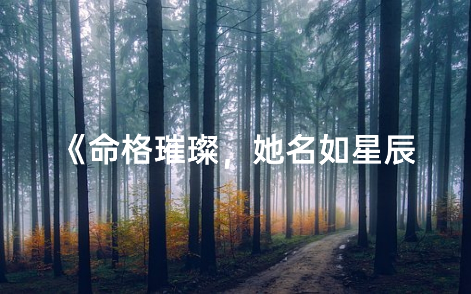 《命格璀璨，她名如星辰》