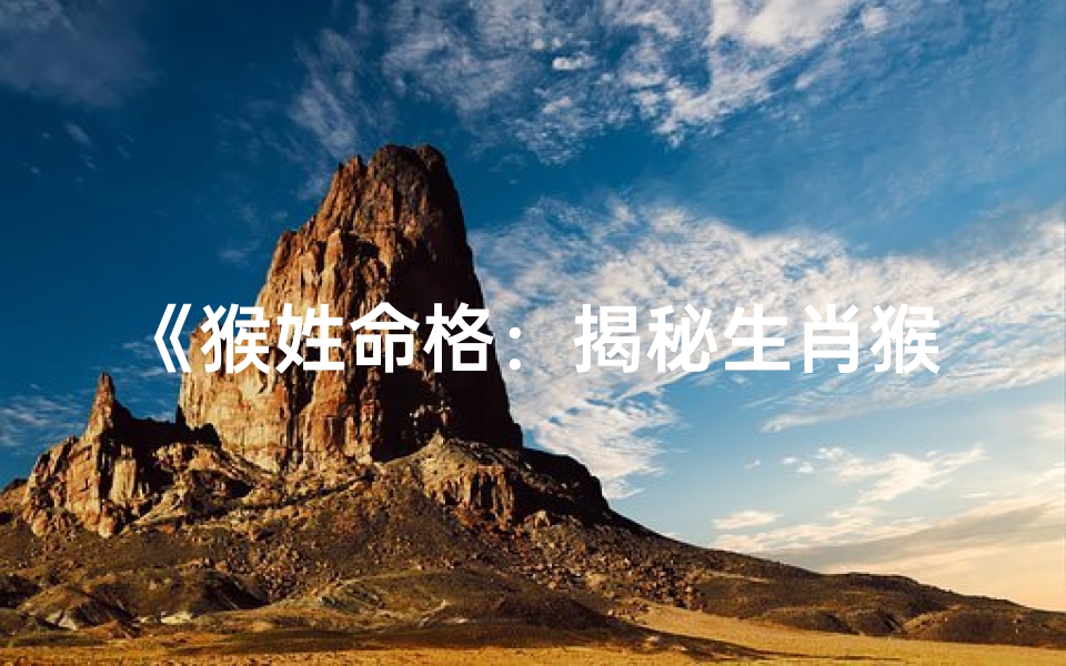 《猴姓命格：揭秘生肖猴的独特命运之谜》