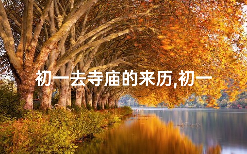 初一去寺庙的来历,初一奇遇：探寻寺庙神秘来历之旅