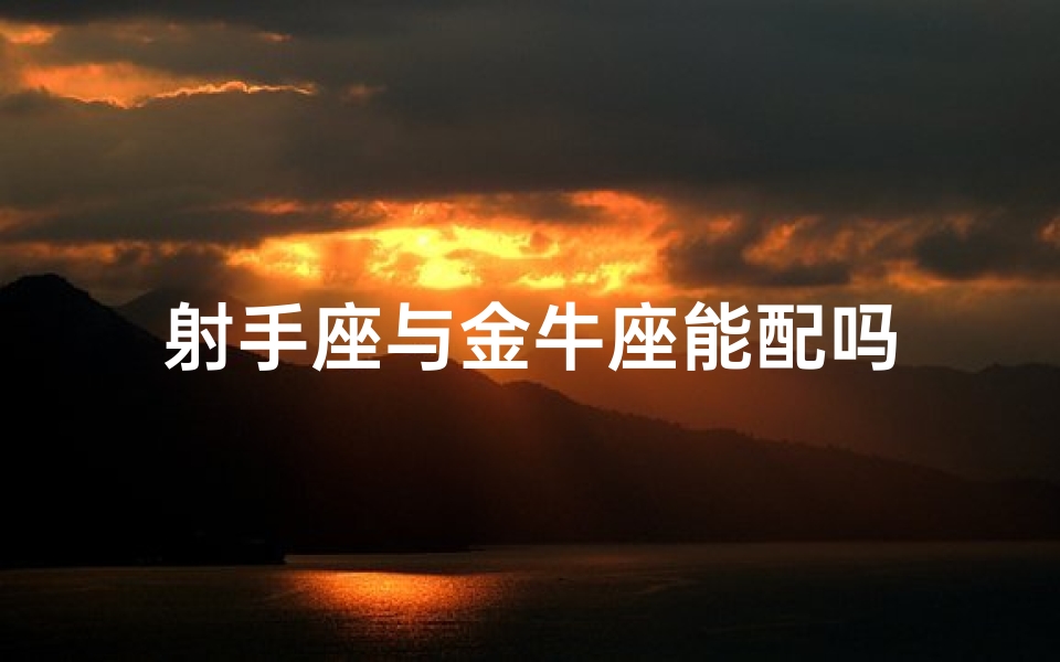 射手座与金牛座能配吗