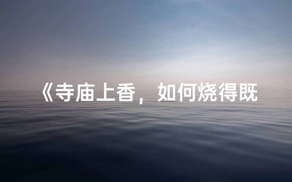 《寺庙上香，如何烧得既又正确？》