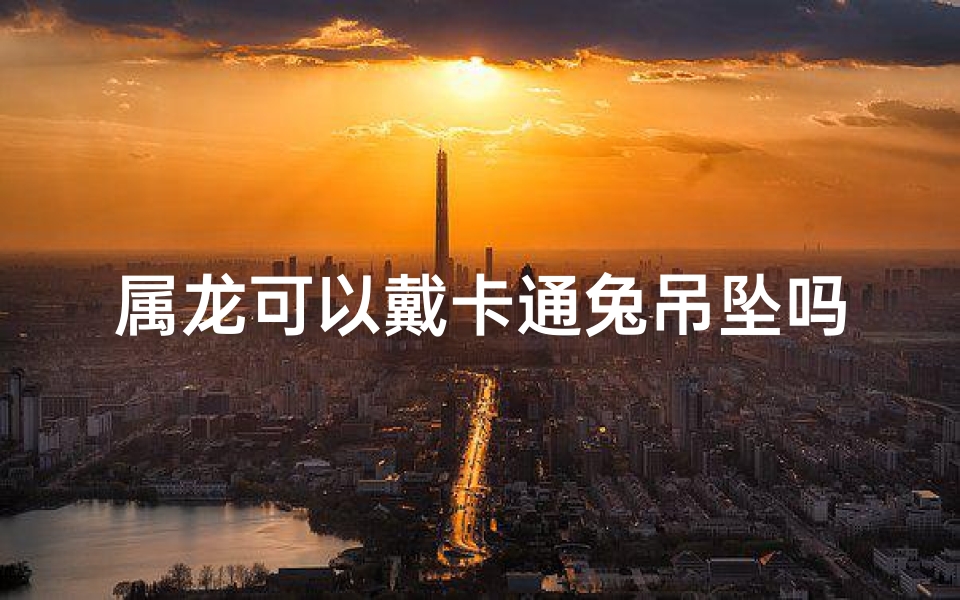 属龙可以戴卡通兔吊坠吗
