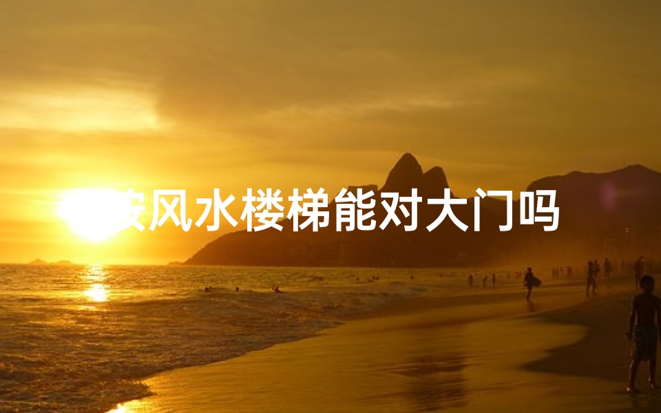 按风水楼梯能对大门吗