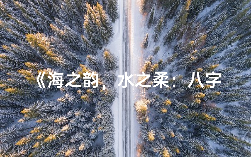 《海之韵，水之柔：八字软硬间的大海女人》