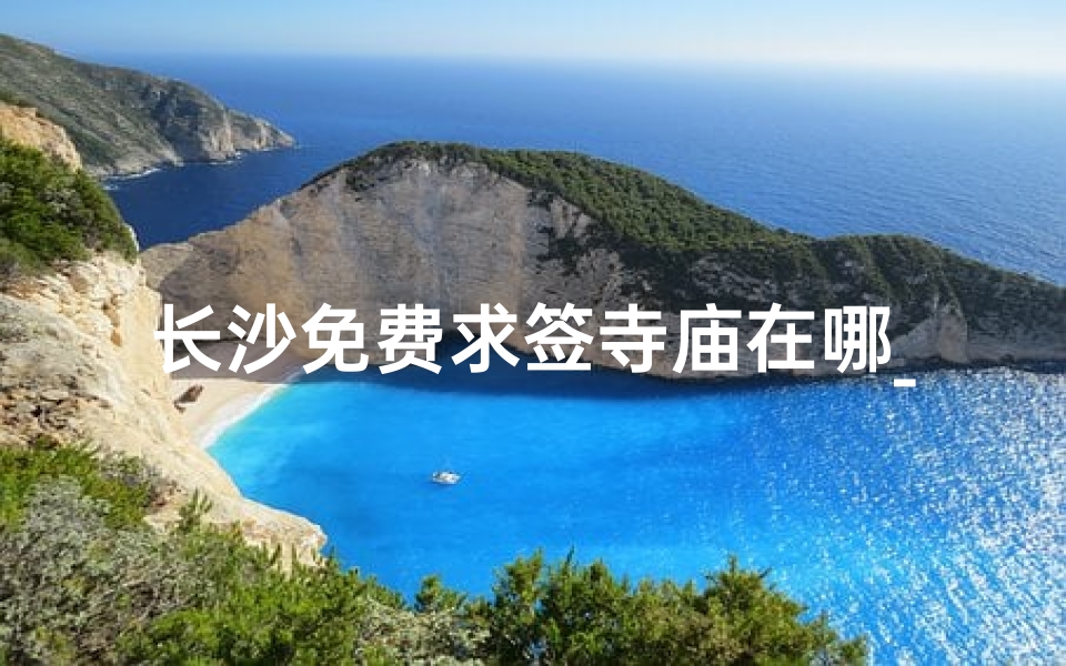 长沙免费求签寺庙在哪_长沙求财运最灵的寺庙