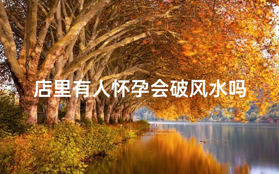 店里有人怀孕会破风水吗