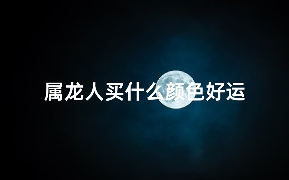 属龙人买什么颜色好运