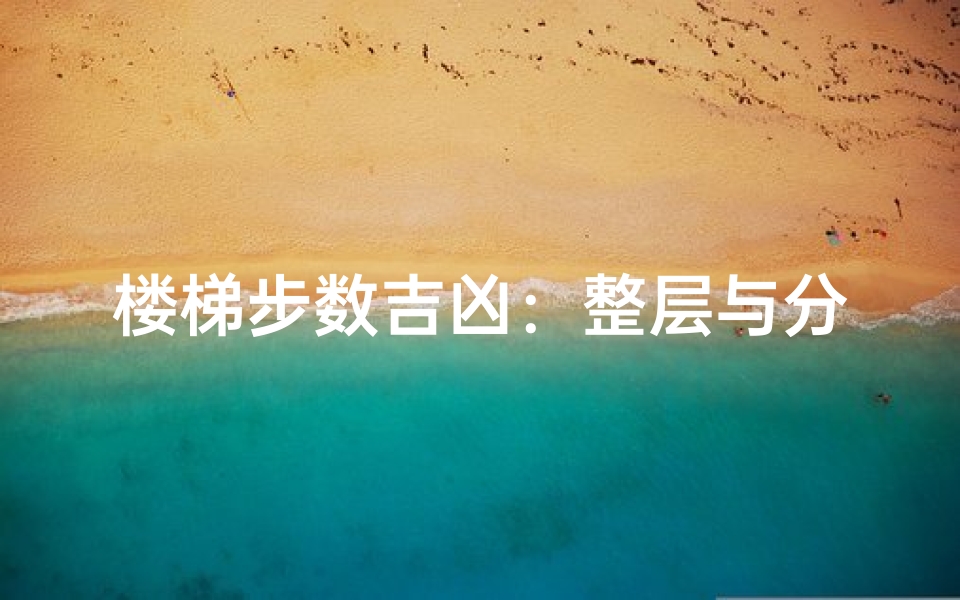 楼梯步数吉凶：整层与分段之辨