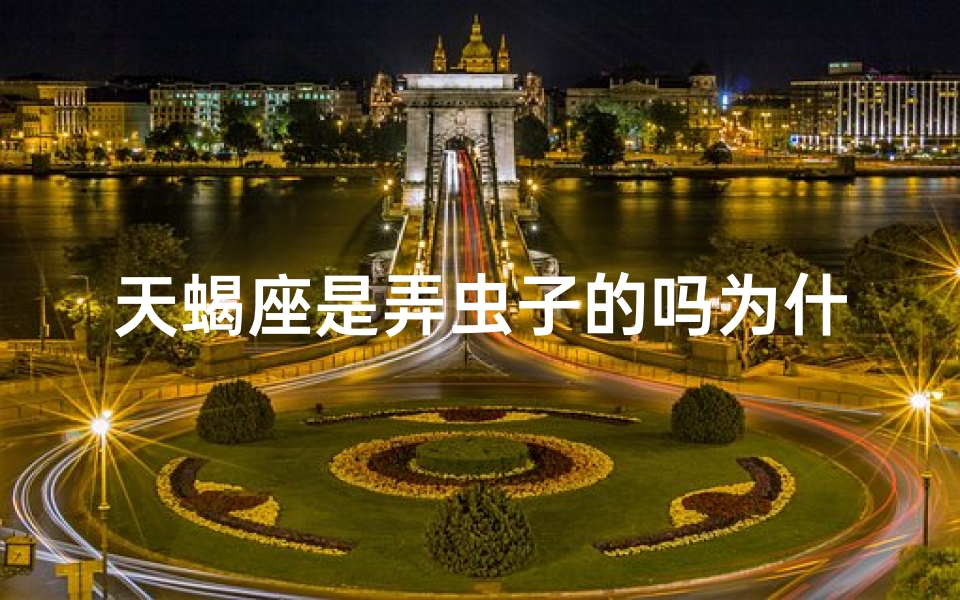 天蝎座是弄虫子的吗为什么