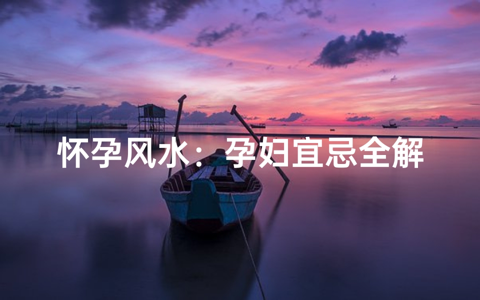 怀孕风水：孕妇宜忌全解析