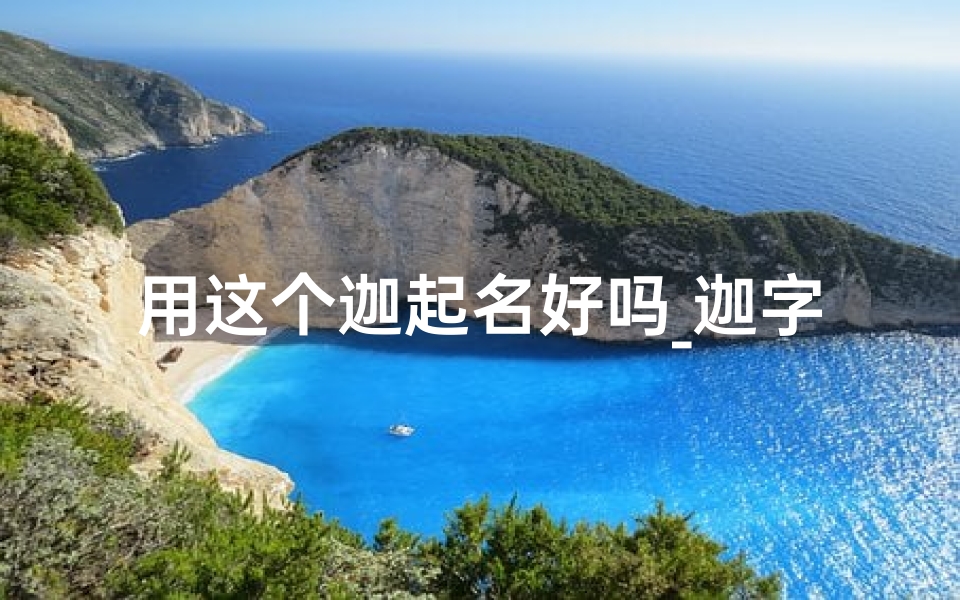 用这个迦起名好吗_迦字起名吉凶大全：男孩名字精选指南