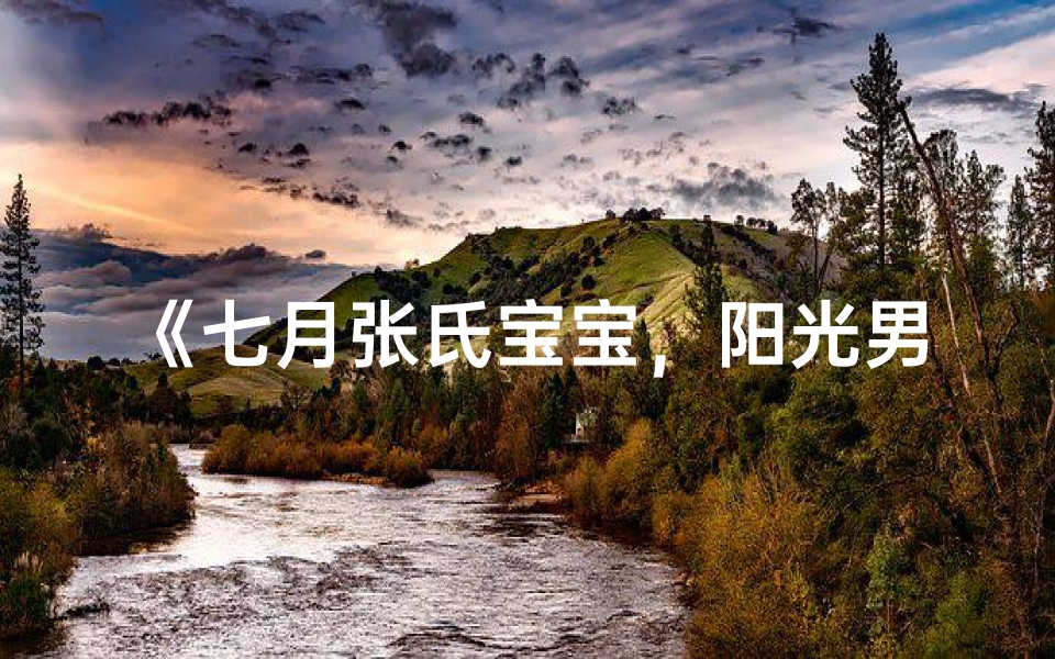 《七月张氏宝宝，阳光男孩新名揭晓》
