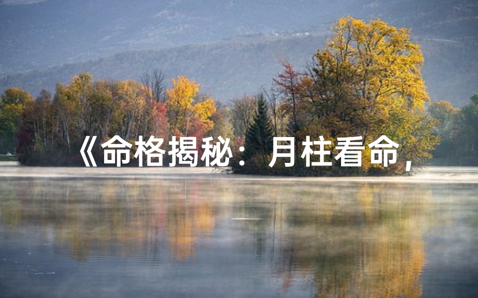 《命格揭秘：月柱看命，命运轨迹尽在掌握》