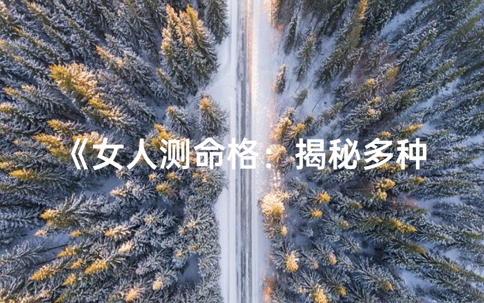 《女人测命格：揭秘多种神秘方法》