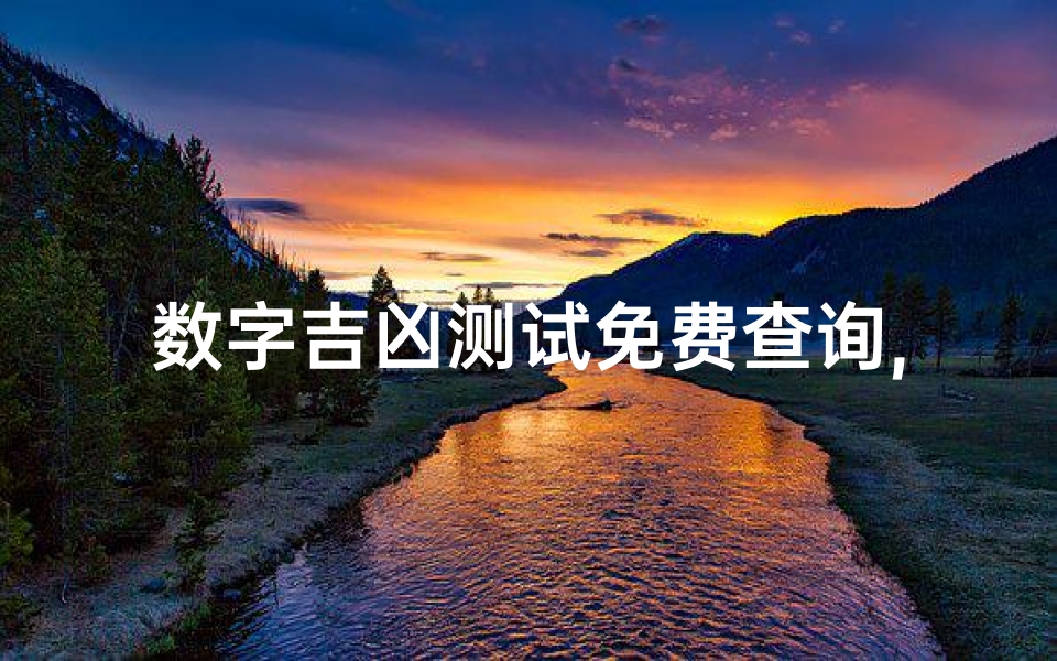 数字吉凶测试免费查询,数字吉凶测试查询原理
